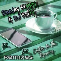 Coffee in the Morning - DeeJay Froggy & DJ Raffy
