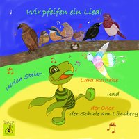 Wir pfeifen ein Lied! - Ulrich Steier, Lara Reineke & Der Chor der Schule am Lönsberg & Ulrich Steier & Lara Reineke & Der Chor der Schule am Lönsberg