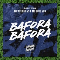 Bafora Bafora - Mc Vitinho Zs & MC Guto VGS & DJ LEHMAN