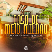 Casa de Meio Milhão - Mc Kelwyn & Vulgo Felpys & Dj Juninho MPC & De Olho no Hit