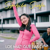 Loe Mati Gue Party - SYAHIBA SAUFA
