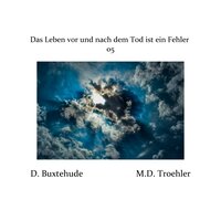 Das Leben vor und nach dem Tod ist ein Fehler 05 - M.D. Troehler & Дитрих Букстехуде