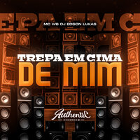 Trepa em Cima de Mim - DJ EDSON LUKAS & Authentic Records & Mc Wb