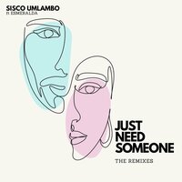 Just Need Someone - Sisco Umlambo & Esmeralda & Simza