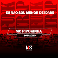 Eu Nao Sou Menor de Idade - MC PIPOKINHA & Dj Magno
