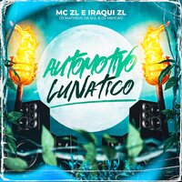 Automotivo Lunático - Iraqui Zl & DJ Maycão & MC ZL & dj matheus da sul