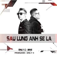 Sau Lưng Anh Sẽ Là - Binz & Only C