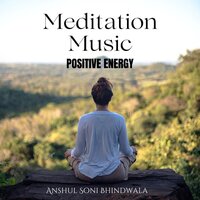 Meditation Music For Positive Energy - Anshul Soni Bhindwala