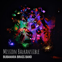Mission Balkanssible - Bubamara Brass Band