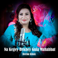 Na Kegey Bekhey Gula Muhabbat - Beena Khan