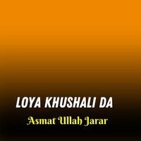 Loya Khushali Da - Asmat Ullah Jarar