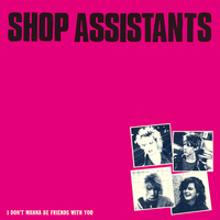 I Don't Wanna Be Friends With You - Shop Assistants
