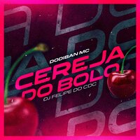 Cereja Do Bolo - Dodiban Mc & DJ Felipe do CDC