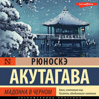 Рюноскэ Акутагава. «Мадонна в черном». Часть 28 - Андрей Курилов