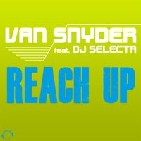 Reach Up - Van Snyder & DJ Selecta