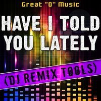 Have I Told You Lately - Great "O" Music