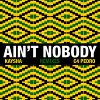 Ain't Nobody - Kaysha & C4 Pedro & Kayzer beats & The Kayzer