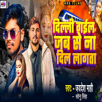 Delhi Gail Jab Se Na Dil Lagata - Jaydesh Mahi & Sonu singh
