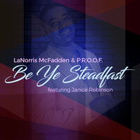 Be Ye Steadfast - LaNorris McFadden & P.R.O.O.F. & Janice Robinson