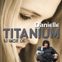 Titanium - DJ Uncle Cal & Danielle & Danielle & DJ Uncle Cal