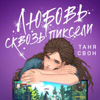 Таня Свон. «Любовь сквозь пиксели». Часть 3 - Полина Войченко