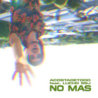No Mas - Acostadetodo & Lucho SSJ
