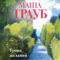 Маша Трауб. «Тропа желаний». Часть 1 - Ирина Патракова