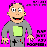 WAP (Wet Ass Poopies) - MC Lars & Ash Tell Em