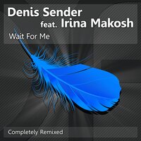 Wait For Me - Denis Sender & Irina Makosh & Александр Лазарев