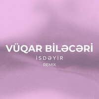 İsdəyir - Vüqar Biləcəri