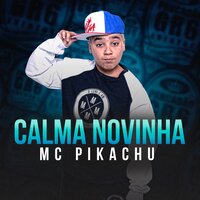 Calma Novinha - Mc Pikachu & Jeryd Mc & Mc Pikachu, Jeryd Mc