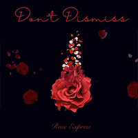 Don't Dismiss - Keylyric & Rose & Rose Express