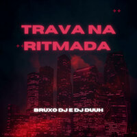 Trava na Ritmada - Bruxo DJ & Dj Duuh