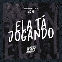 Ela Tá Jogando - MC K9 & Two Maloka & DJ Patrick R