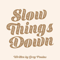 Slow Things Down - Greg Poulos