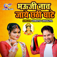 Bhauji Naach Jaye Chathi Ghate - Chhotu Chhaliya