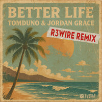 Better Life - TomDūno & Jordan Grace & R3wire