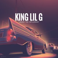 Under the Influence - King Lil G