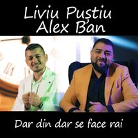 Dar din dar se face rai - Liviu Pustiu & Alex Ban
