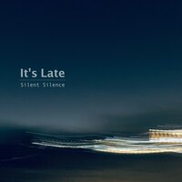 It's Late - Silent Silence