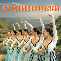 Yes im Anush Hayastani - Arsen Grigoryan & Shushan Petrosyan & Tigran Petrosyan & Leyla Saribekyan & Forsh & Alla Levonyan