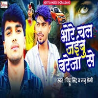 Bhore Chal Jaibu Bareja Se - Bittu Singh & Manu Premi