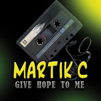 Give Hope To Me - Martik C