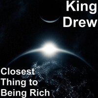 Closest Thing to Being Rich - King Drew