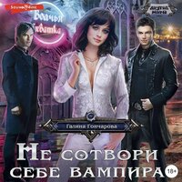 Галина Гончарова. «Не сотвори себе вампира». Часть 16 - Алла Галицкая