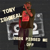 2024 Pissed Me Off - Tony Ishmeal
