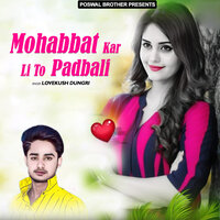 Mohabbat Kar Li To Padbali - Lovekush Dungri