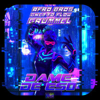Dame De Eso - Afro Bros & Ghetto Flow & Grummel