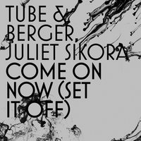 Come on Now (Set It Off) - Tube & Berger & Juliet Sikora & Weiss
