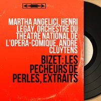Les pêcheurs de perles, Act II, Scene 4: "Ton cœur n'a pas compris le mien" (Nadir, Leïla) - André Cluytens & Orchestre Du Theatre National De L'opera-comique & Martha Angelici & Henri Legay & Orchestre du Théâtre national de l'Opéra-Comique, André Cluytens, Henri Legay, Martha Angelici & Жорж Бизе